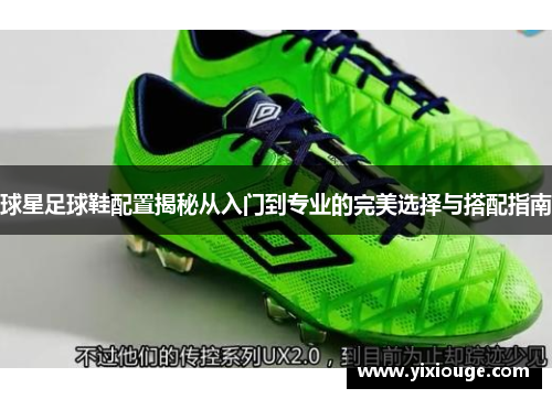 球星足球鞋配置揭秘从入门到专业的完美选择与搭配指南